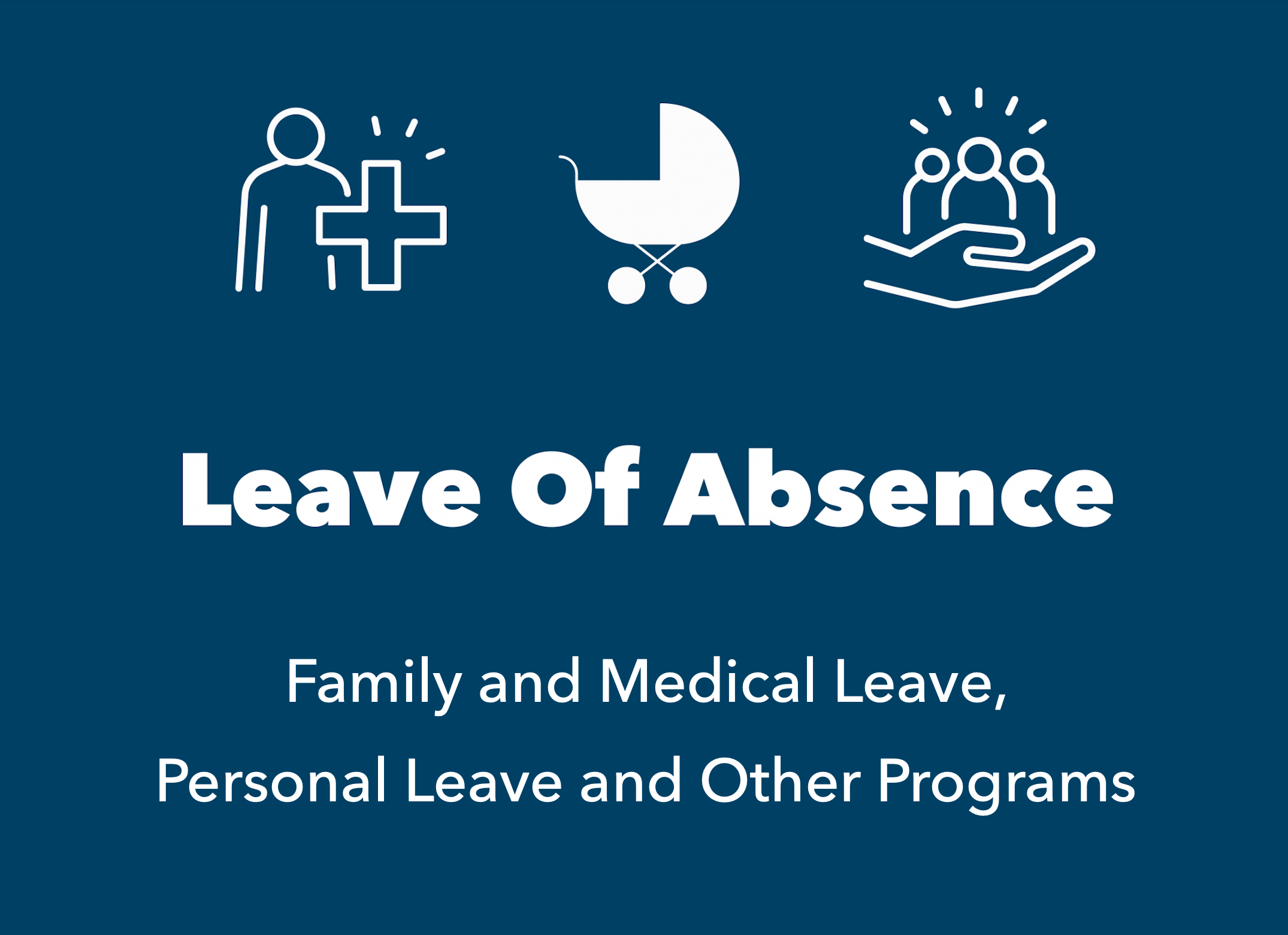 blue box with white icons of baby carriage, hand holding people and medical symbol. Text reads Leave of Abscene, Family and Medical Leave, Personal Leave and Other programs.